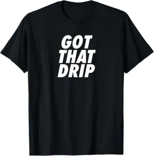 Got That Drip Swag T-shirt T-Shirt